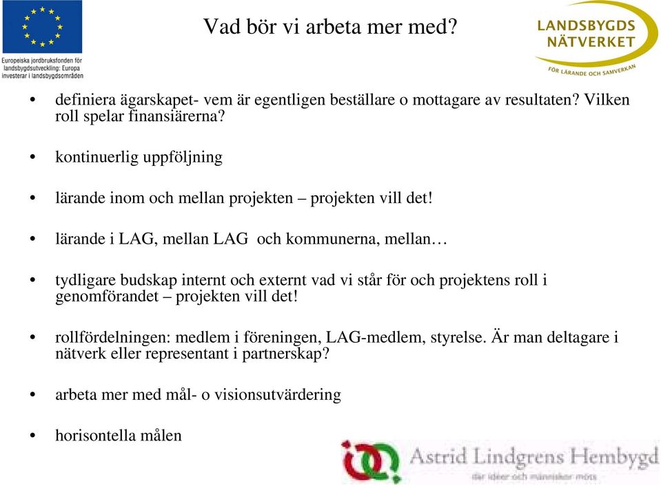 lärande i LAG, mellan LAG och kommunerna, mellan tydligare budskap internt och externt vad vi står för och projektens roll i genomförandet