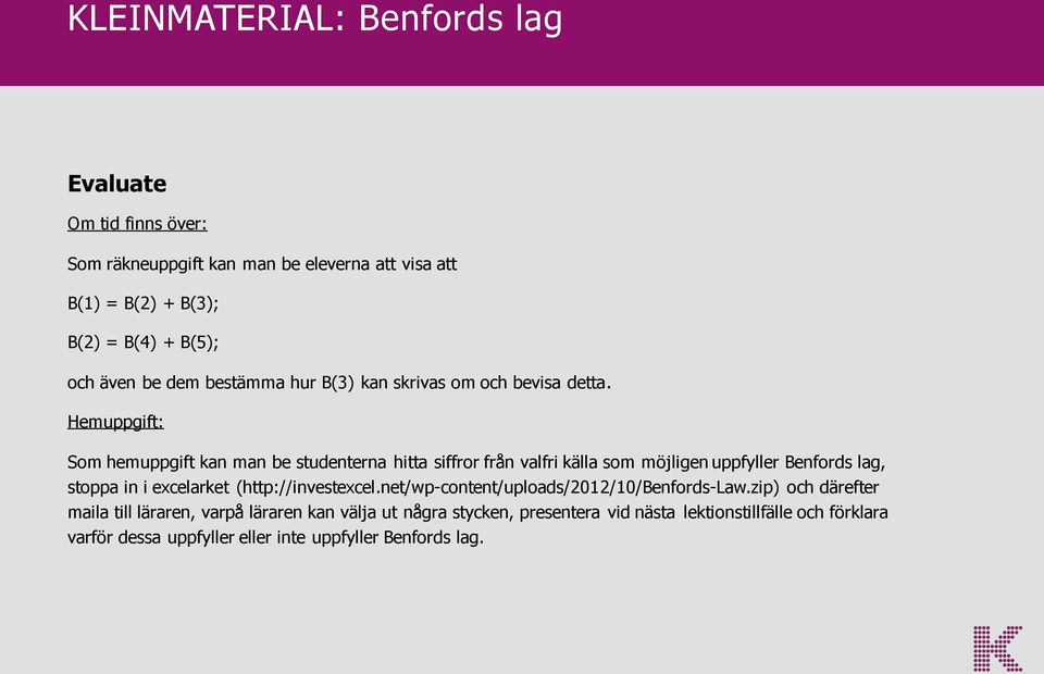 Hemuppgift: Som hemuppgift kan man be studenterna hitta siffror från valfri källa som möjligen uppfyller Benfords lag, stoppa in i excelarket