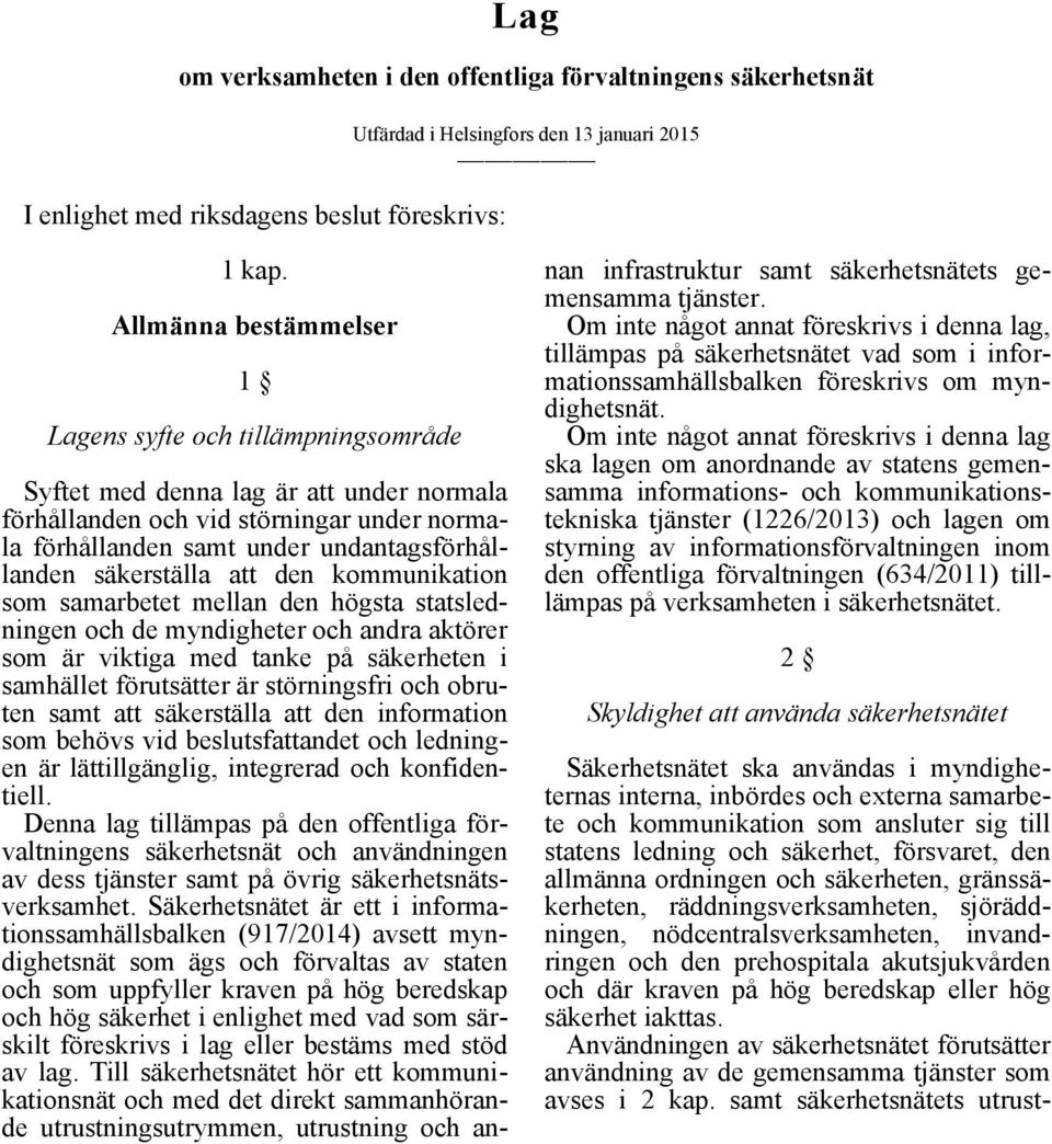 säkerställa att den kommunikation som samarbetet mellan den högsta statsledningen och de myndigheter och andra aktörer som är viktiga med tanke på säkerheten i samhället förutsätter är störningsfri