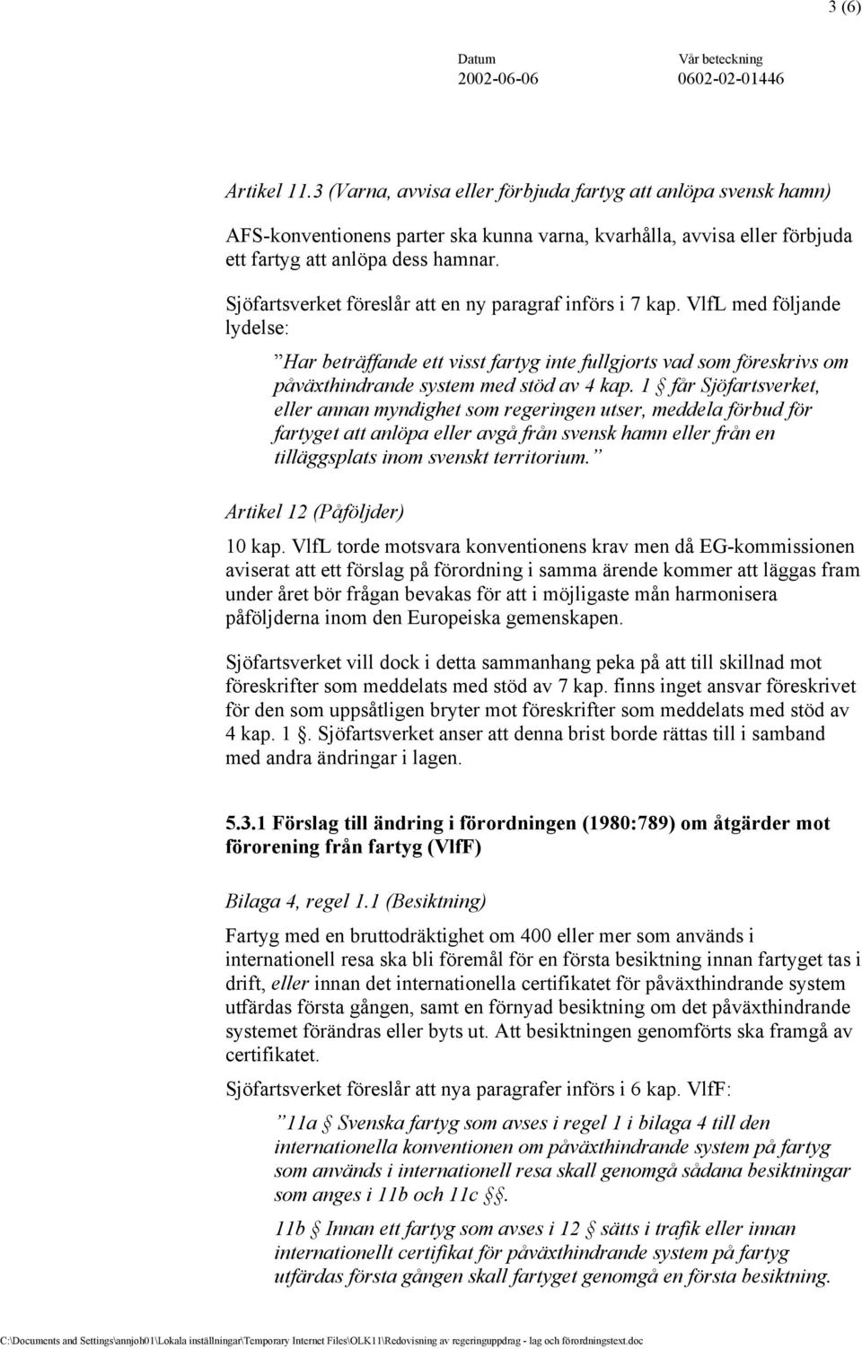 1 får Sjöfartsverket, eller annan myndighet som regeringen utser, meddela förbud för fartyget att anlöpa eller avgå från svensk hamn eller från en tilläggsplats inom svenskt territorium.