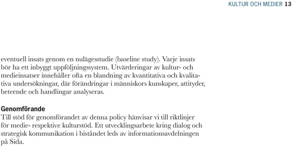 människors kunskaper, attityder, beteende och handlingar analyseras.