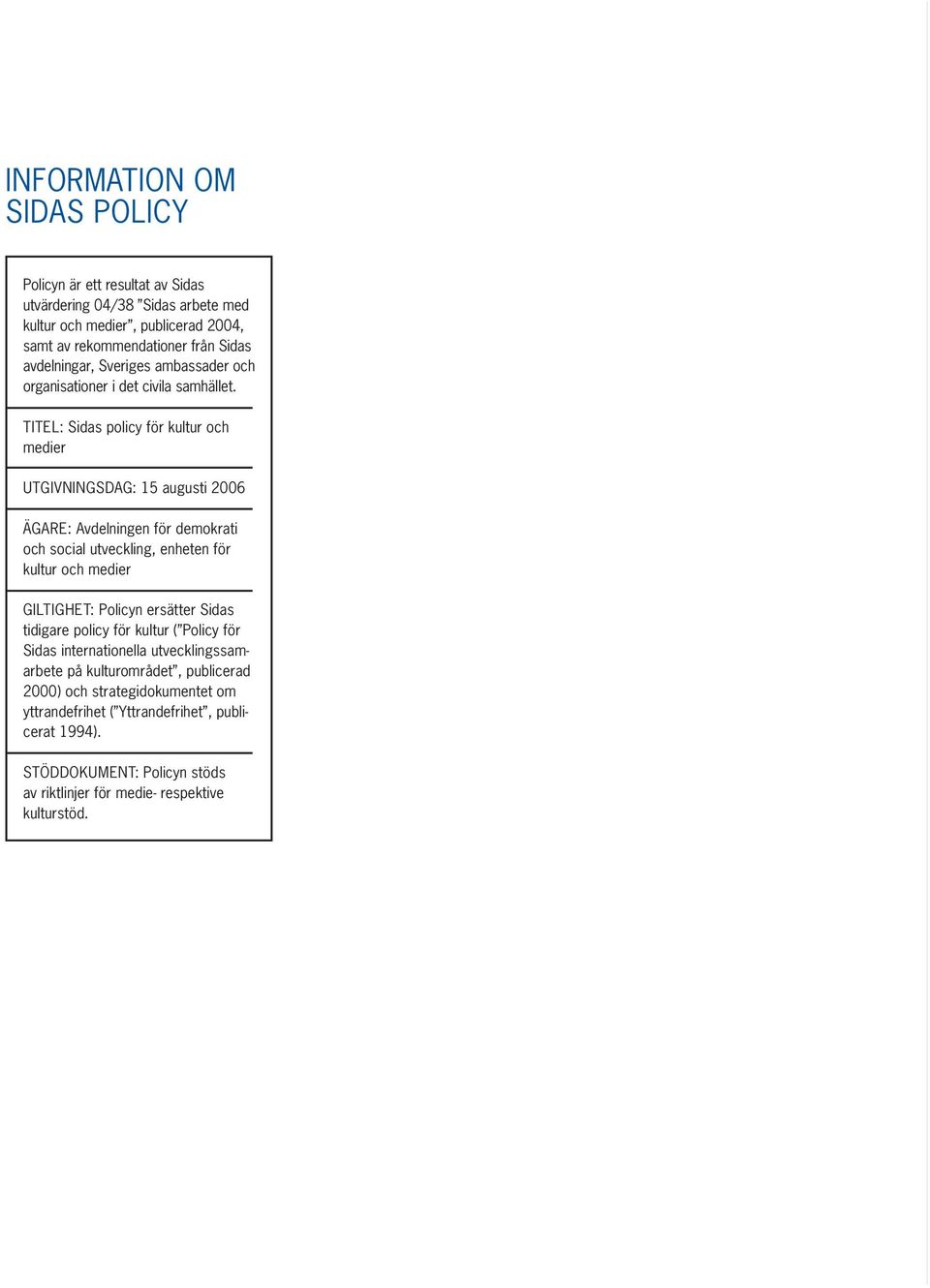 TITEL: Sidas policy för kultur och medier UTGIVNINGSDAG: 15 augusti 2006 ÄGARE: Avdelningen för demokrati och social utveckling, enheten för kultur och medier GILTIGHET: