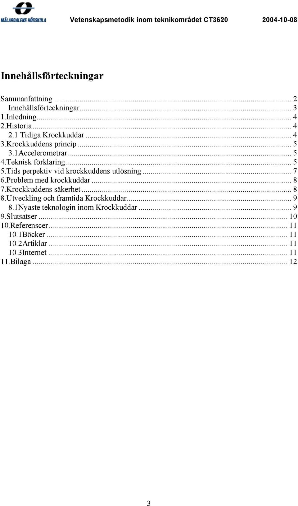 .. 7 6.Problem med krockkuddar... 8 7.Krockkuddens säkerhet... 8 8.Utveckling och framtida Krockkuddar... 9 8.