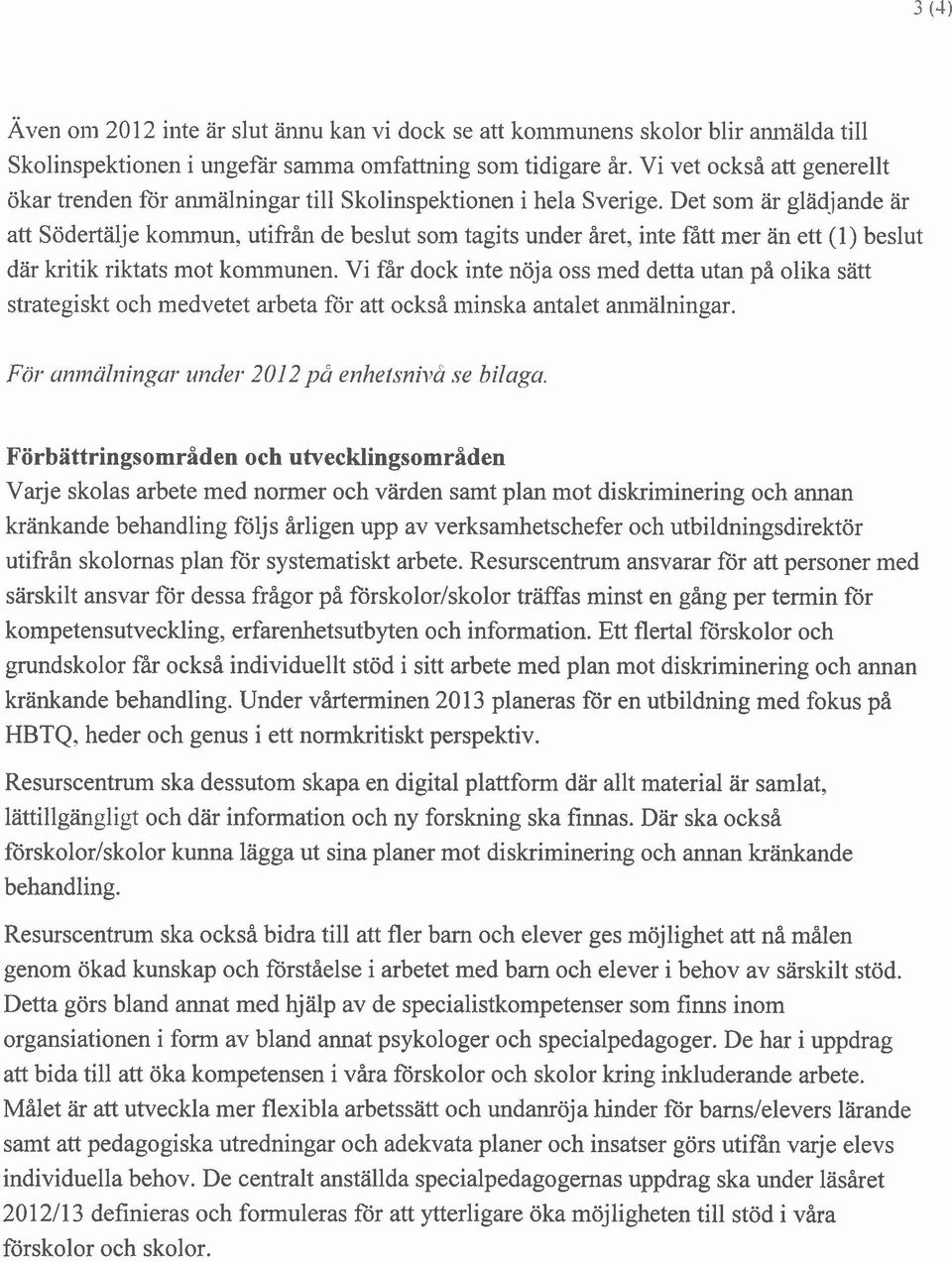 Det sm ar glad-jande ar att Södertälje kmmun, utifrån de beslut sm tagits under året, inte fått mer an ett (l) beslut där kritik riktats mt kmmunen.