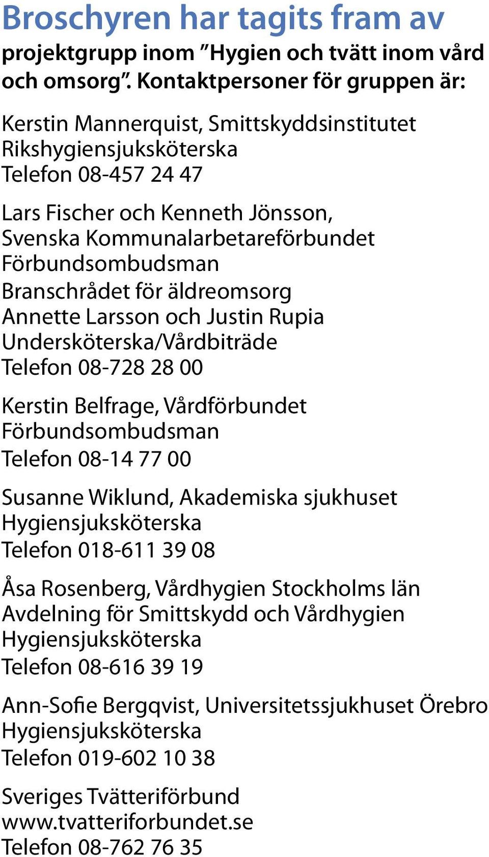 Förbundsombudsman Branschrådet för äldreomsorg Annette Larsson och Justin Rupia Undersköterska/Vårdbiträde Telefon 08-728 28 00 Kerstin Belfrage, Vårdförbundet Förbundsombudsman Telefon 08-14 77 00