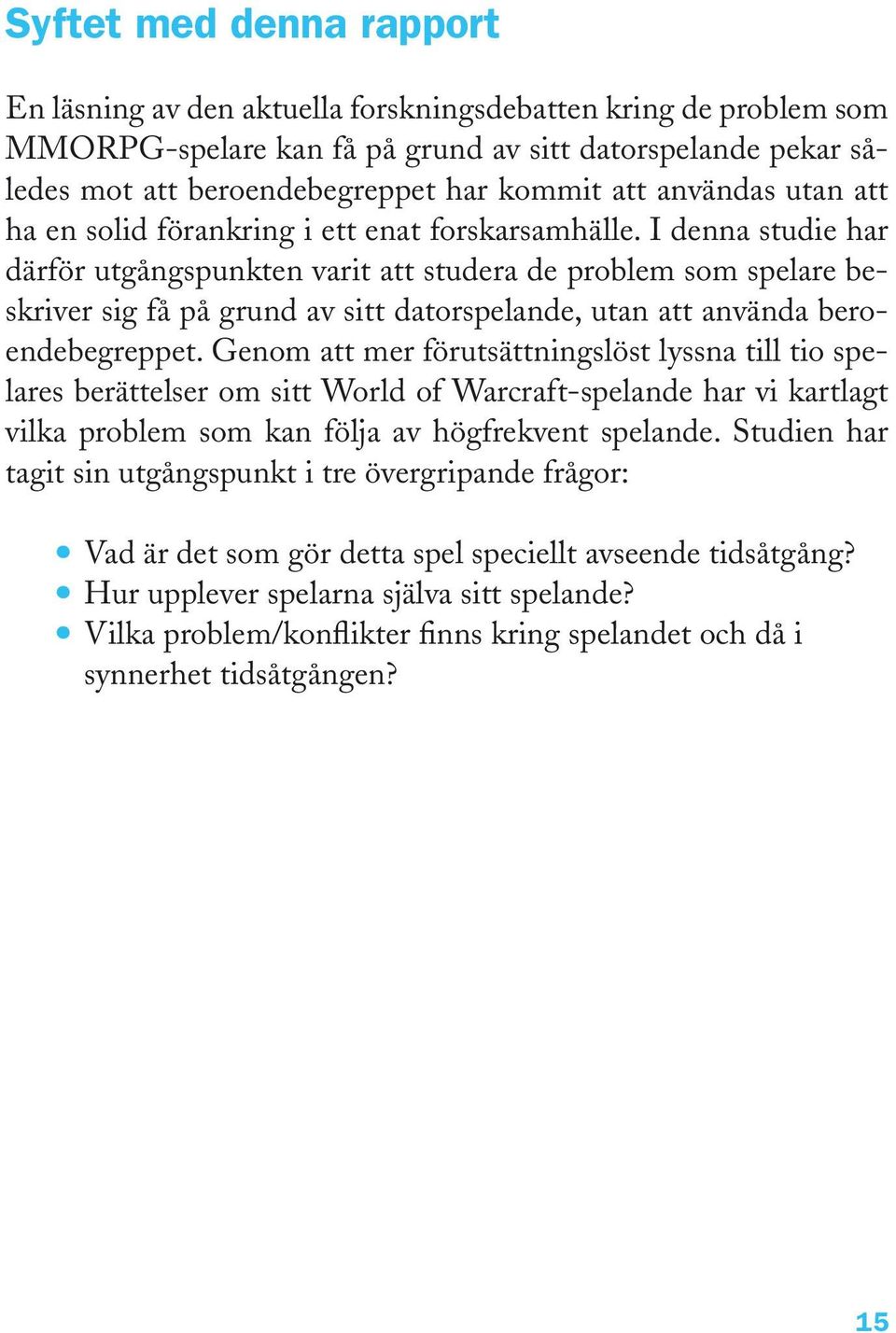 I denna studie har därför utgångspunkten varit att studera de problem som spelare beskriver sig få på grund av sitt datorspelande, utan att använda beroendebegreppet.