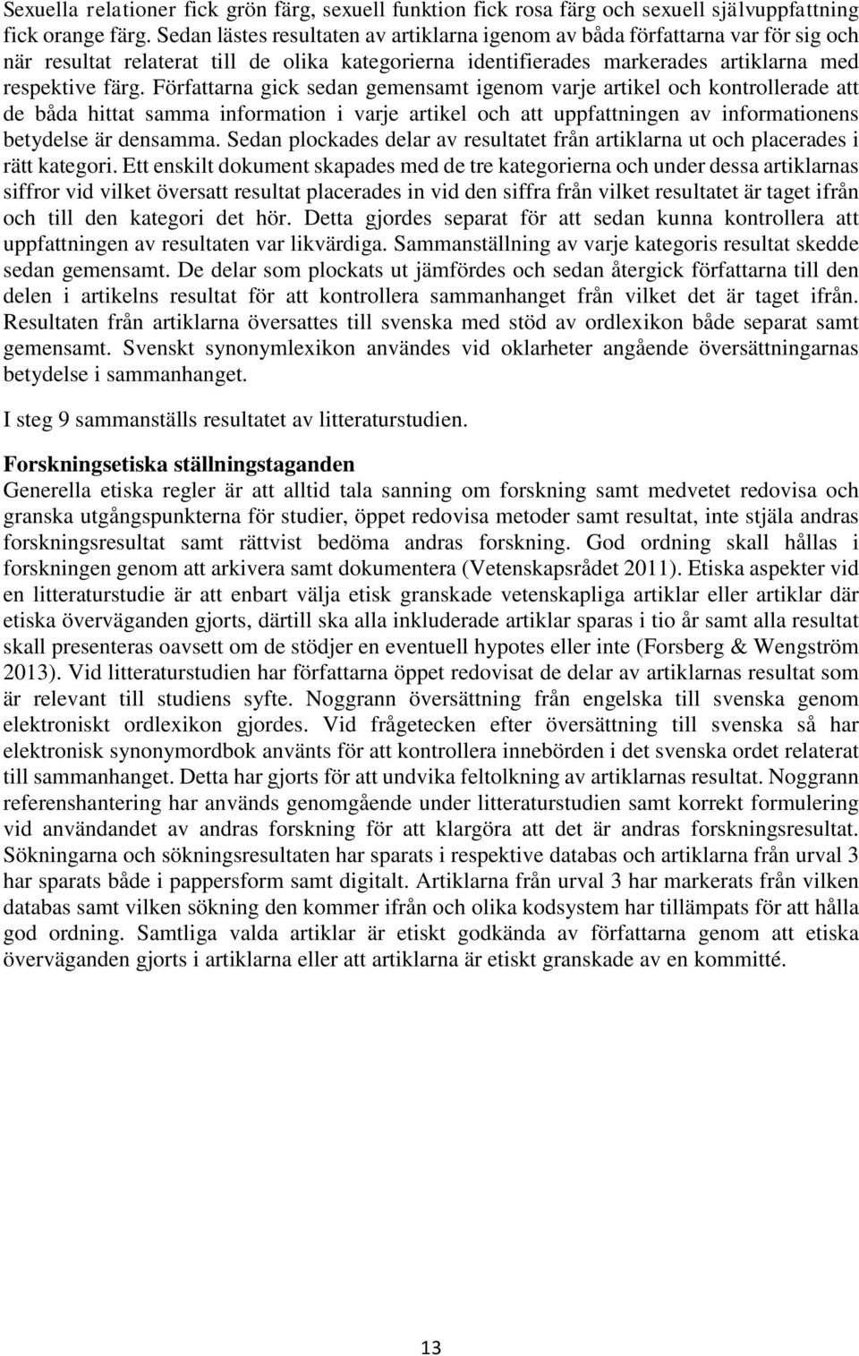 Författarna gick sedan gemensamt igenom varje artikel och kontrollerade att de båda hittat samma information i varje artikel och att uppfattningen av informationens betydelse är densamma.