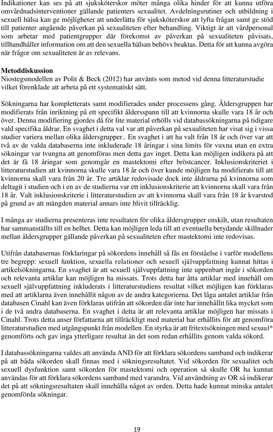 Viktigt är att vårdpersonal som arbetar med patientgrupper där förekomst av påverkan på sexualiteten påvisats, tillhandhåller information om att den sexuella hälsan behövs beaktas.