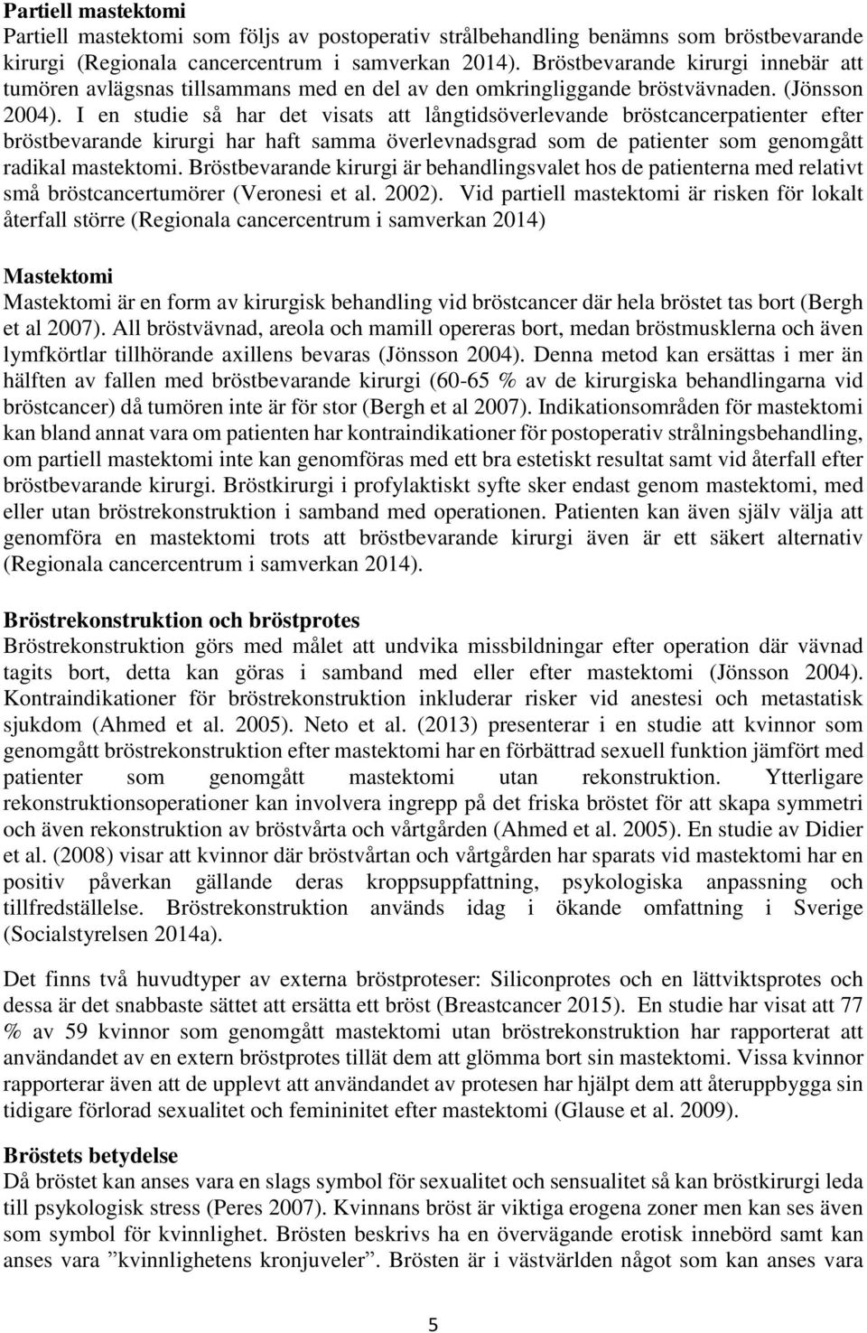 I en studie så har det visats att långtidsöverlevande bröstcancerpatienter efter bröstbevarande kirurgi har haft samma överlevnadsgrad som de patienter som genomgått radikal mastektomi.