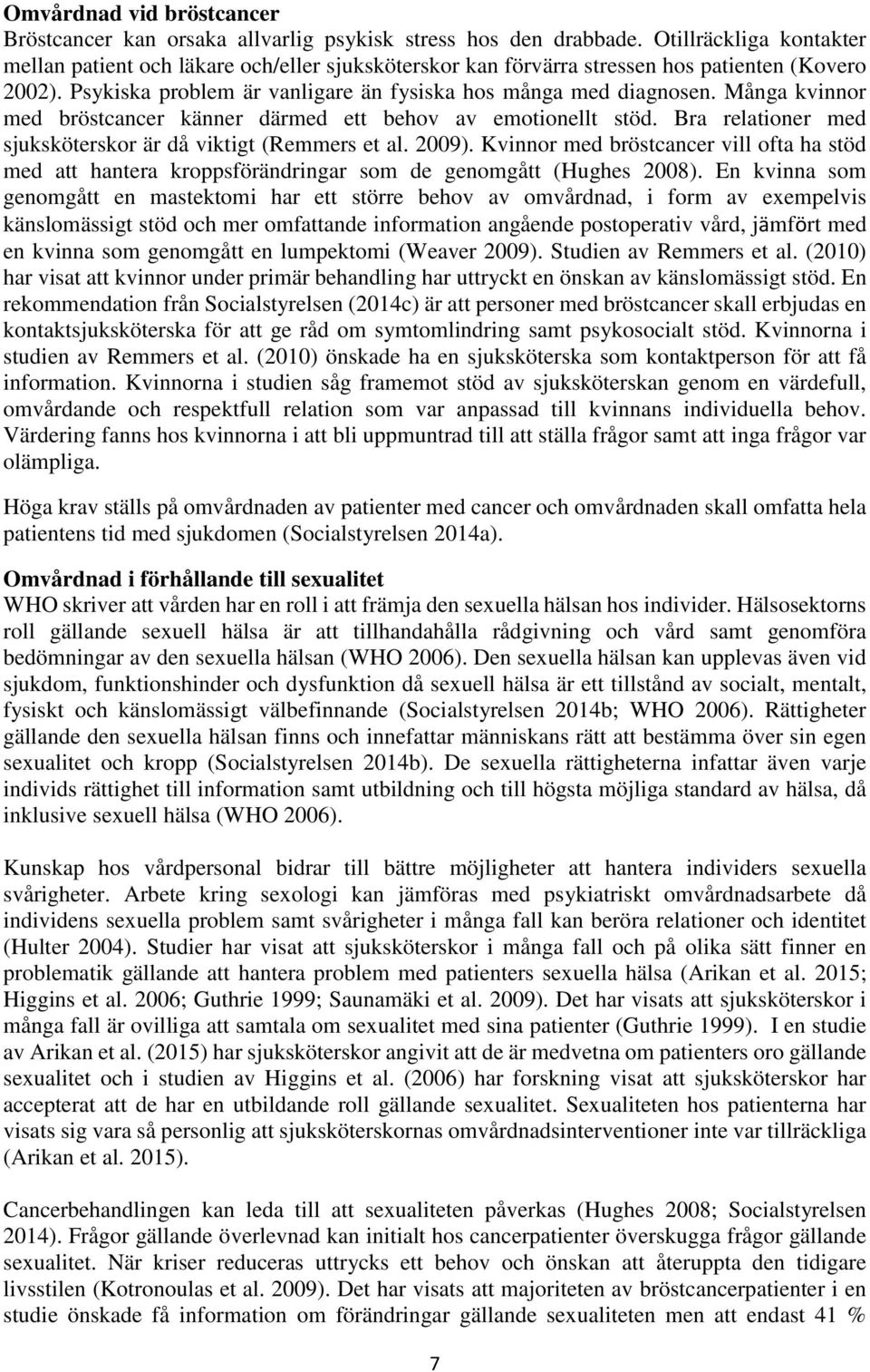 Många kvinnor med bröstcancer känner därmed ett behov av emotionellt stöd. Bra relationer med sjuksköterskor är då viktigt (Remmers et al. 2009).