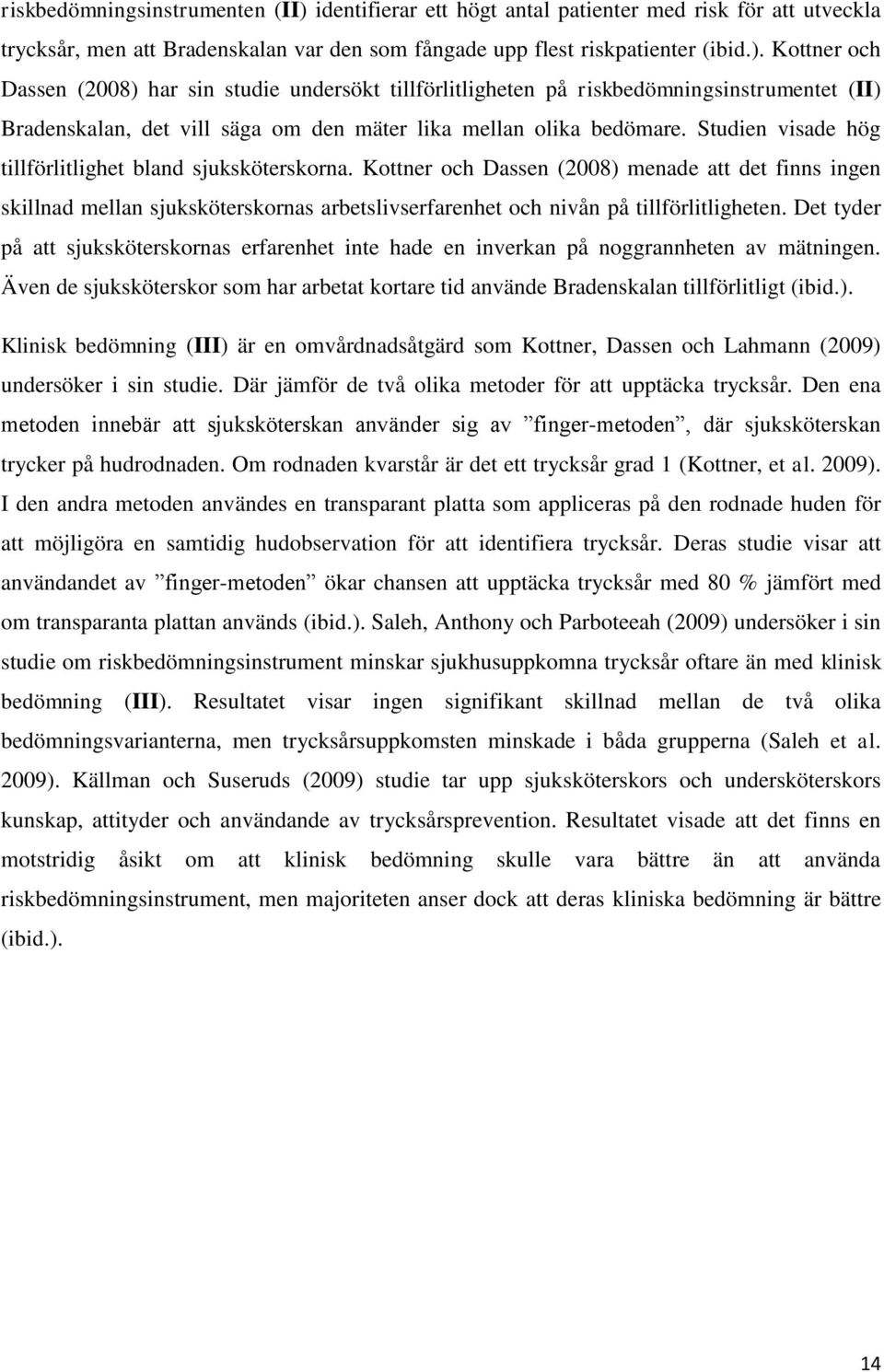 Kottner och Dassen (2008) har sin studie undersökt tillförlitligheten på riskbedömningsinstrumentet (II) Bradenskalan, det vill säga om den mäter lika mellan olika bedömare.