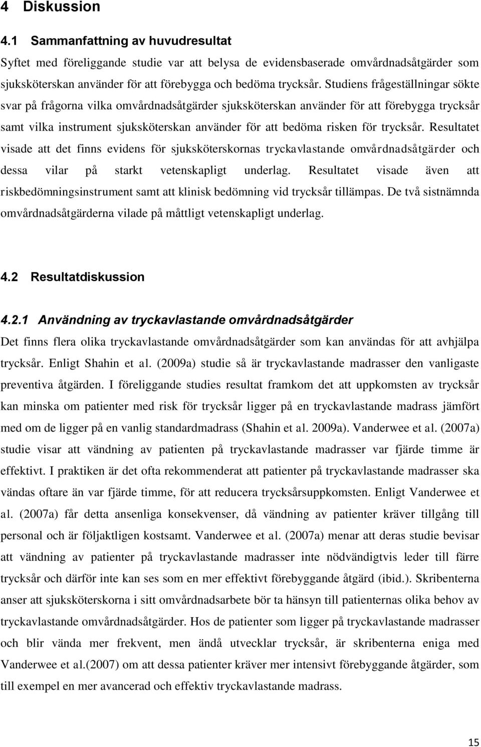 trycksår. Resultatet visade att det finns evidens för sjuksköterskornas tryckavlastande omvårdnadsåtgärder och dessa vilar på starkt vetenskapligt underlag.