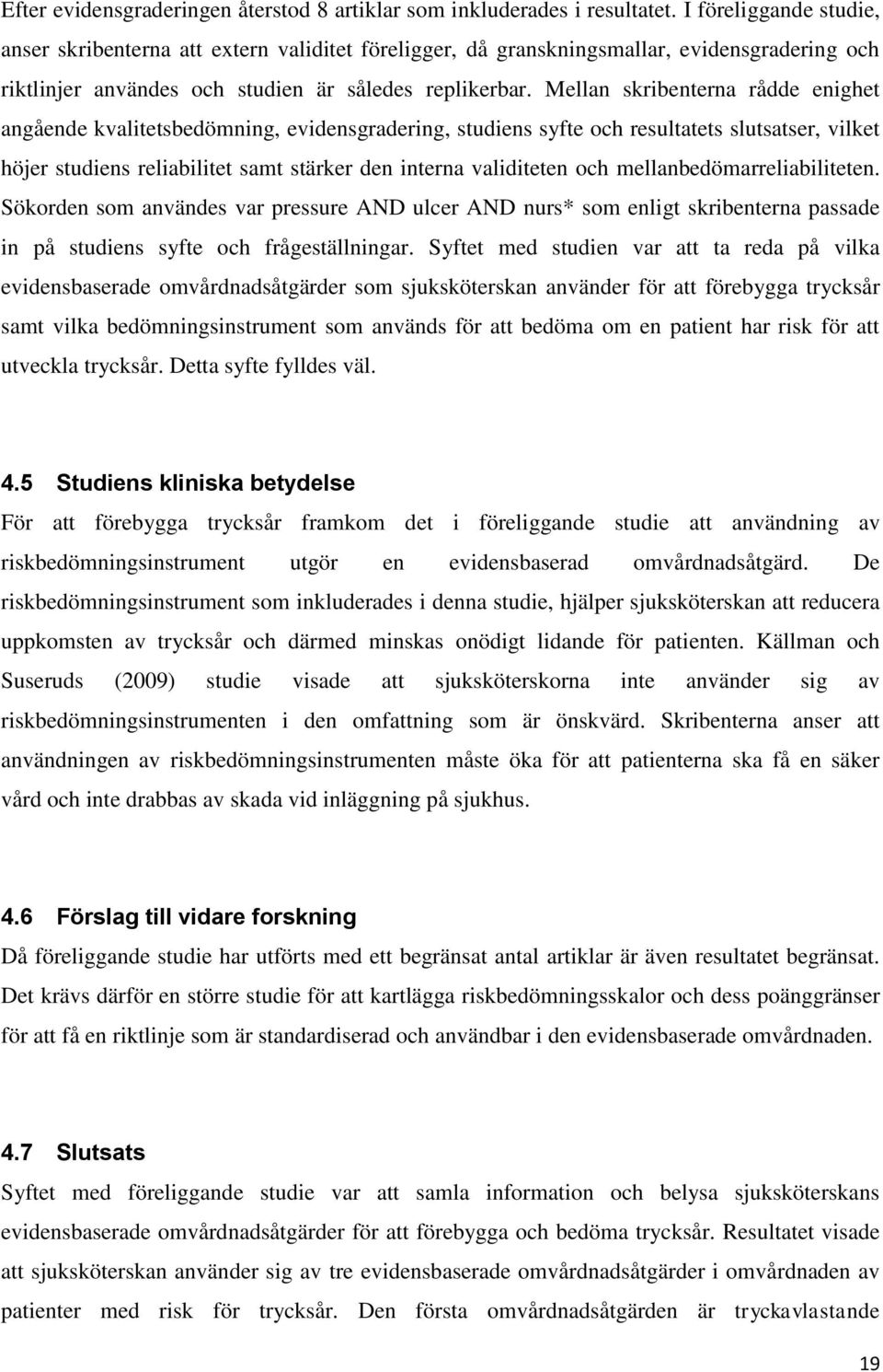 Mellan skribenterna rådde enighet angående kvalitetsbedömning, evidensgradering, studiens syfte och resultatets slutsatser, vilket höjer studiens reliabilitet samt stärker den interna validiteten och