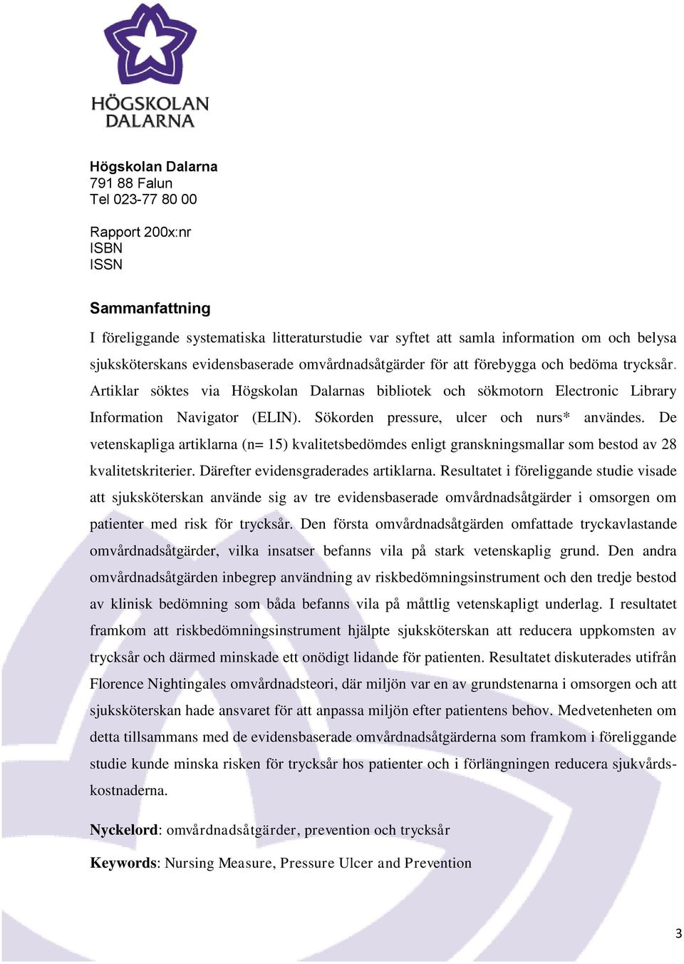 Sökorden pressure, ulcer och nurs* användes. De vetenskapliga artiklarna (n= 15) kvalitetsbedömdes enligt granskningsmallar som bestod av 28 kvalitetskriterier. Därefter evidensgraderades artiklarna.