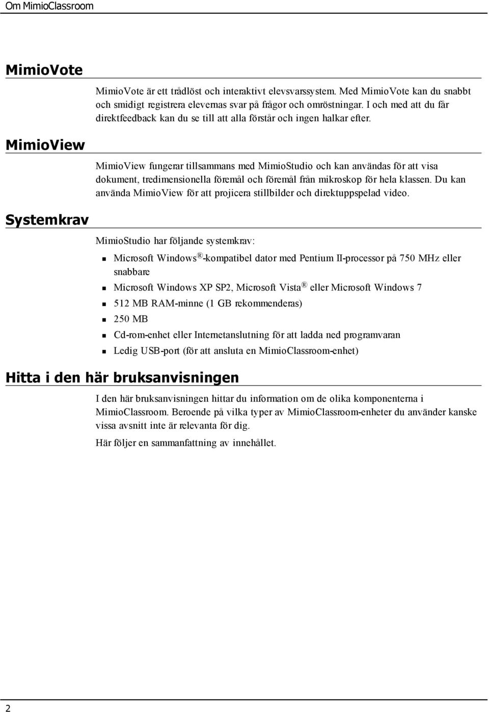 MimioView fungerar tillsammans med MimioStudio och kan användas för att visa dokument, tredimensionella föremål och föremål från mikroskop för hela klassen.