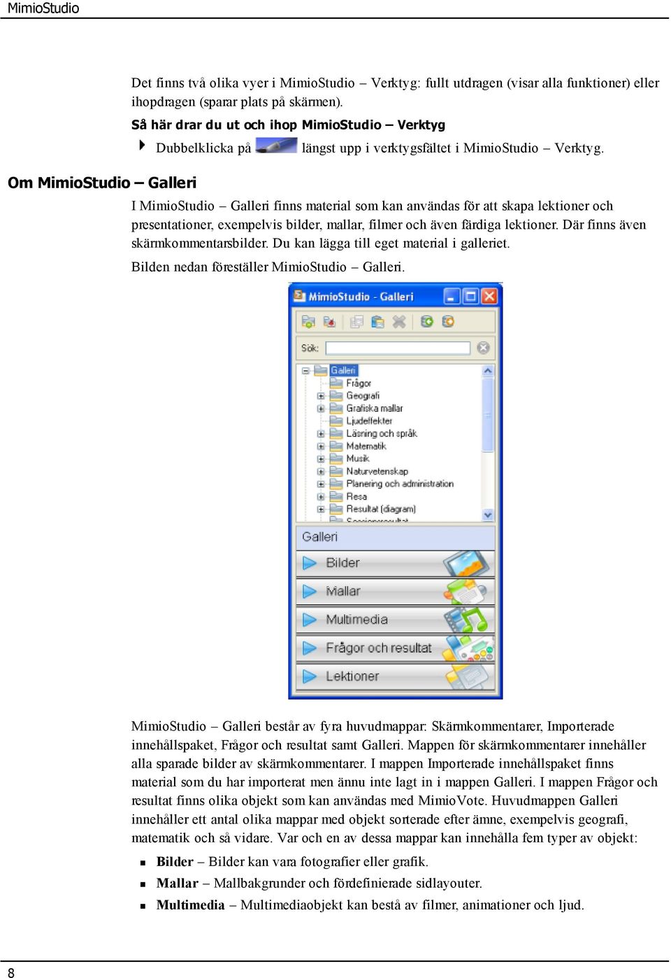 I MimioStudio Galleri finns material som kan användas för att skapa lektioner och presentationer, exempelvis bilder, mallar, filmer och även färdiga lektioner. Där finns även skärmkommentarsbilder.