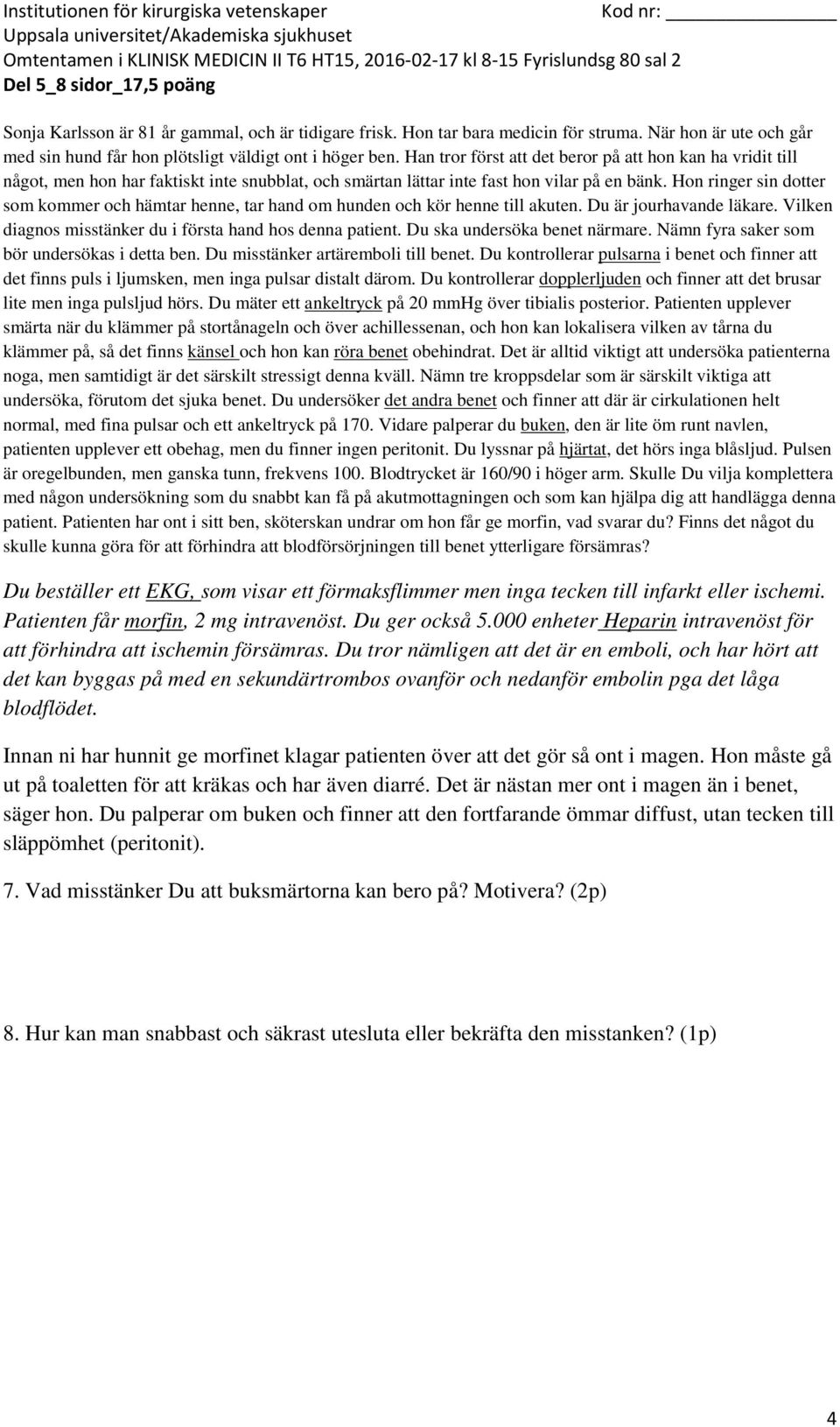 Du mäter ett ankeltryck på 20 mmhg över tibialis posterior.