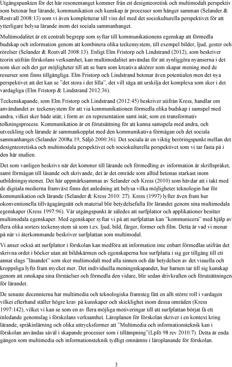 Multimodalitet är ett centralt begrepp som syftar till kommunikationens egenskap att förmedla budskap och information genom att kombinera olika teckensystem, till exempel bilder, ljud, gester och