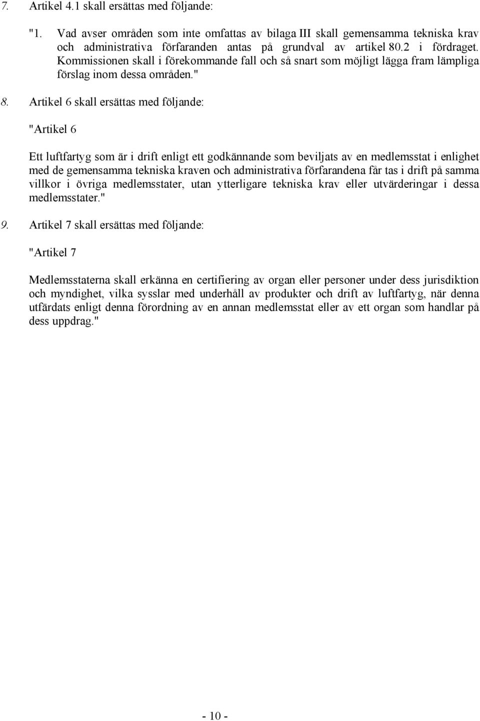 Artikel 6 skall ersättas med följande: "Artikel 6 Ett luftfartyg som är i drift enligt ett godkännande som beviljats av en medlemsstat i enlighet med de gemensamma tekniska kraven och administrativa