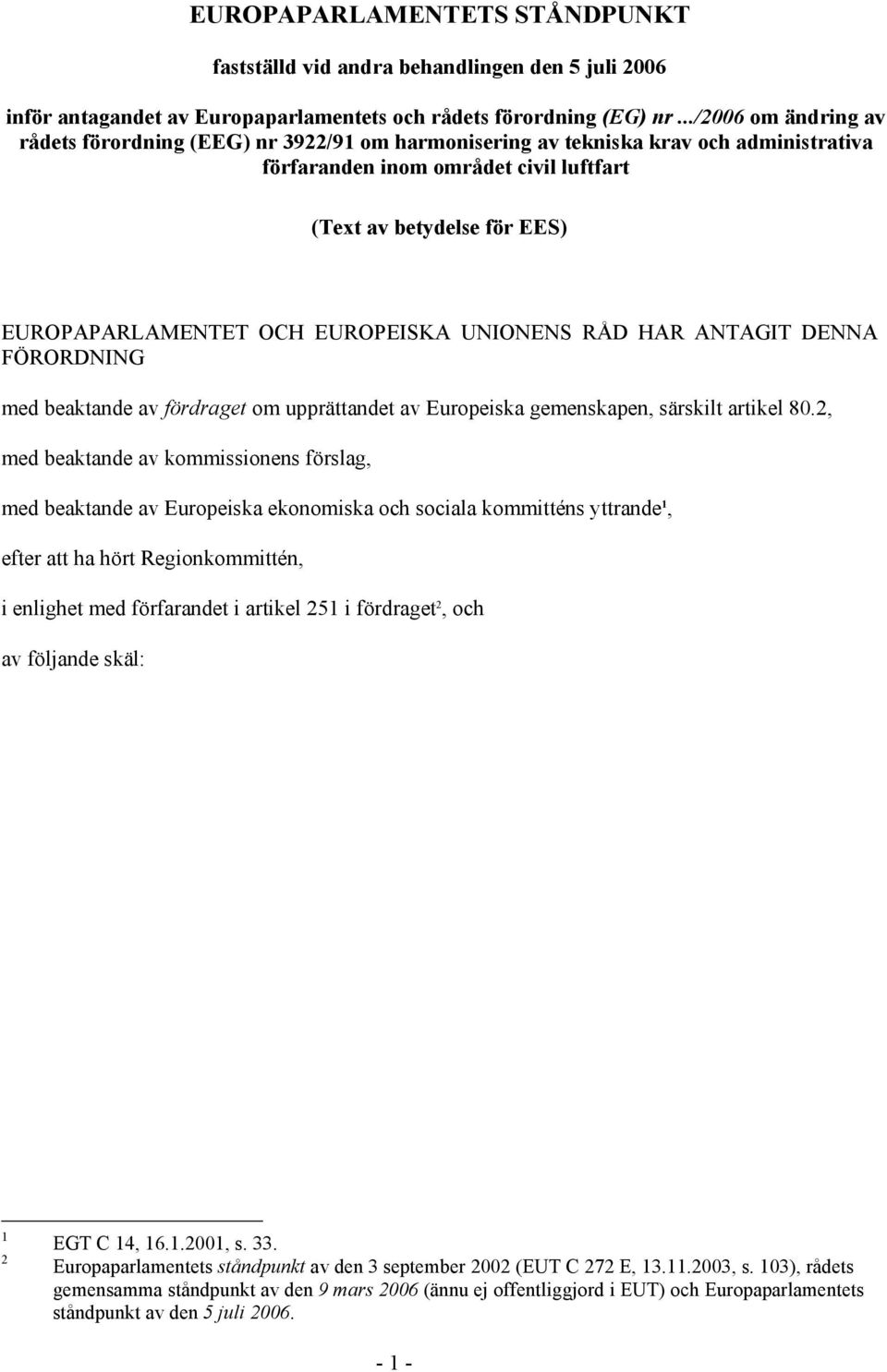 EUROPEISKA UNIONENS RÅD HAR ANTAGIT DENNA FÖRORDNING med beaktande av fördraget om upprättandet av Europeiska gemenskapen, särskilt artikel 80.