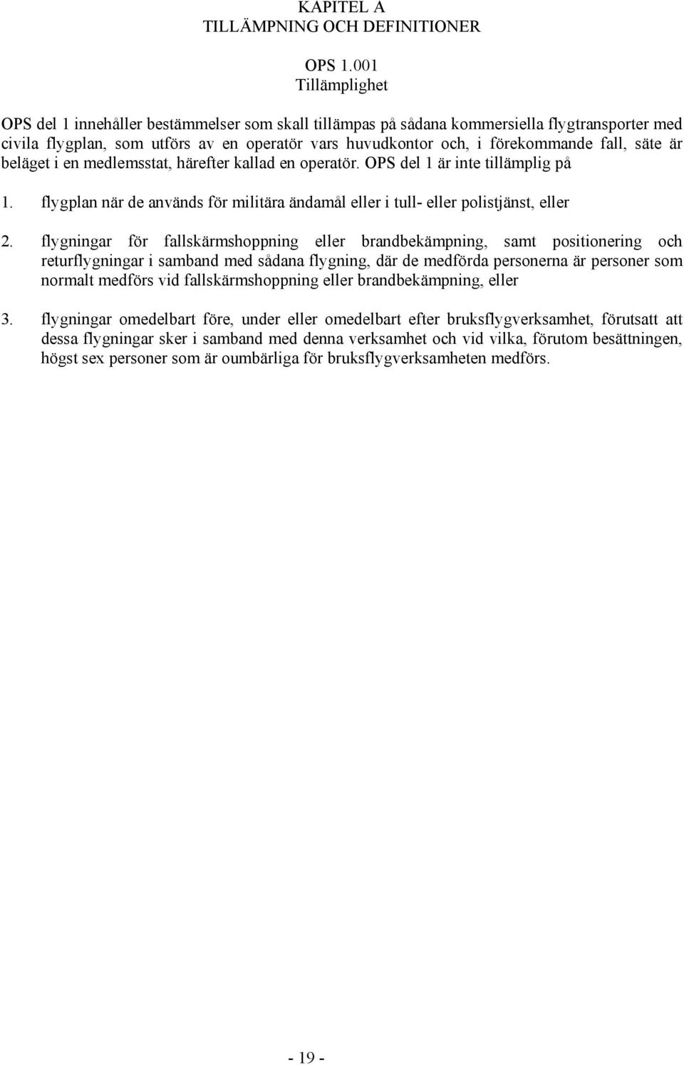 fall, säte är beläget i en medlemsstat, härefter kallad en operatör. OPS del 1 är inte tillämplig på 1. flygplan när de används för militära ändamål eller i tull- eller polistjänst, eller 2.