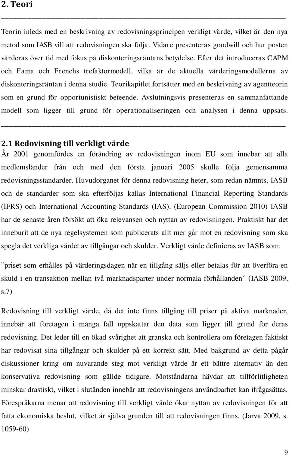 Efter det introduceras CAPM och Fama och Frenchs trefaktormodell, vilka är de aktuella värderingsmodellerna av diskonteringsräntan i denna studie.