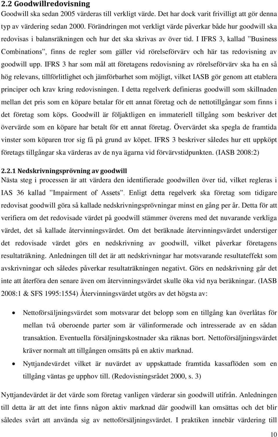 I IFRS 3, kallad Business Combinations, finns de regler som gäller vid rörelseförvärv och här tas redovisning av goodwill upp.