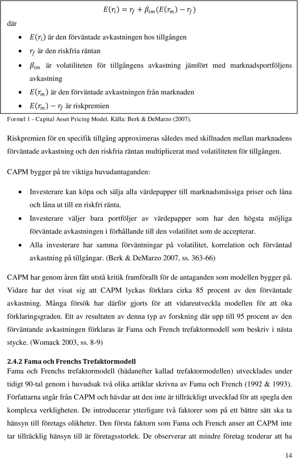 Riskpremien för en specifik tillgång approximeras således med skillnaden mellan marknadens förväntade avkastning och den riskfria räntan multiplicerat med volatiliteten för tillgången.