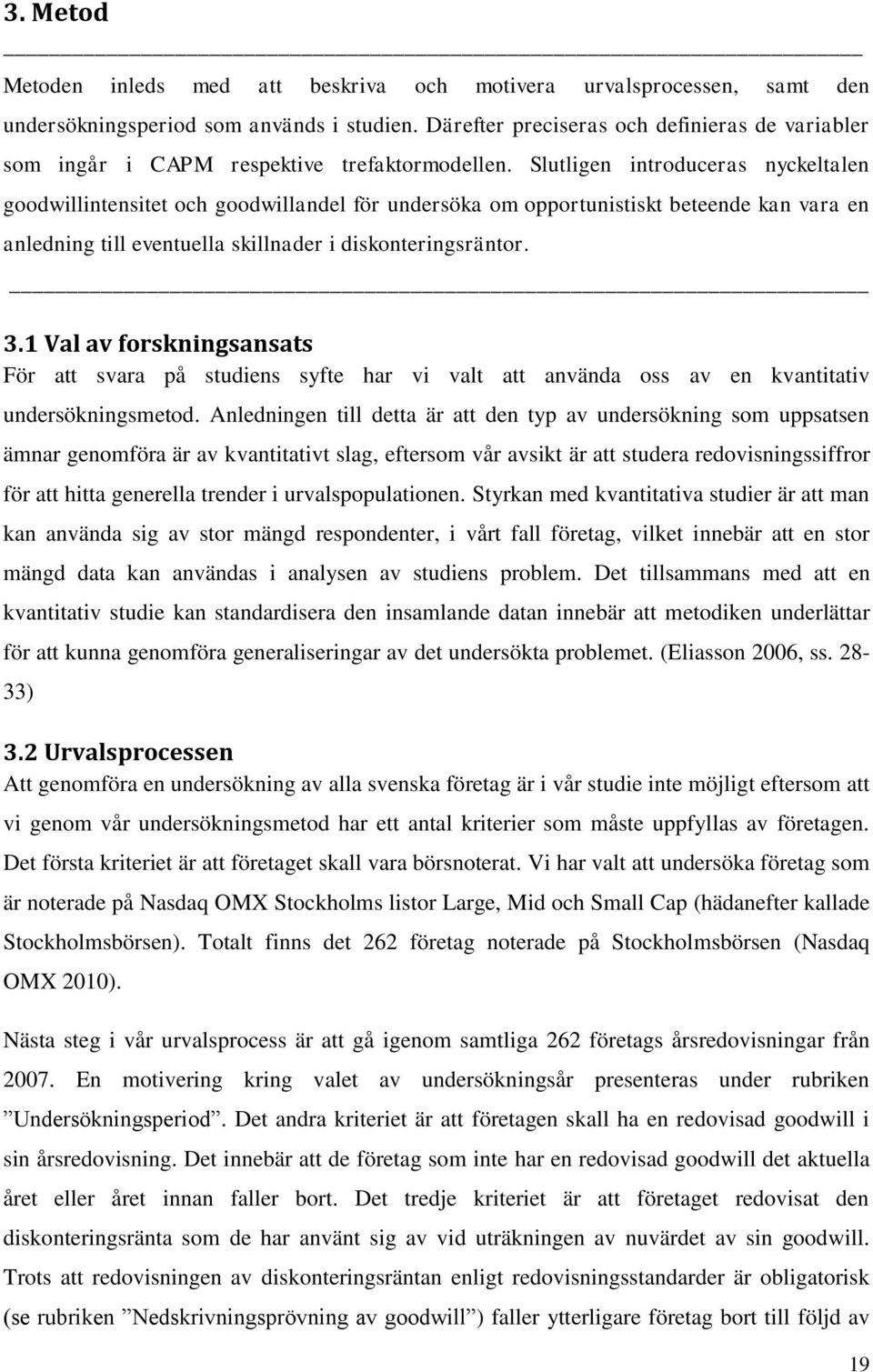 Slutligen introduceras nyckeltalen goodwillintensitet och goodwillandel för undersöka om opportunistiskt beteende kan vara en anledning till eventuella skillnader i diskonteringsräntor. 3.