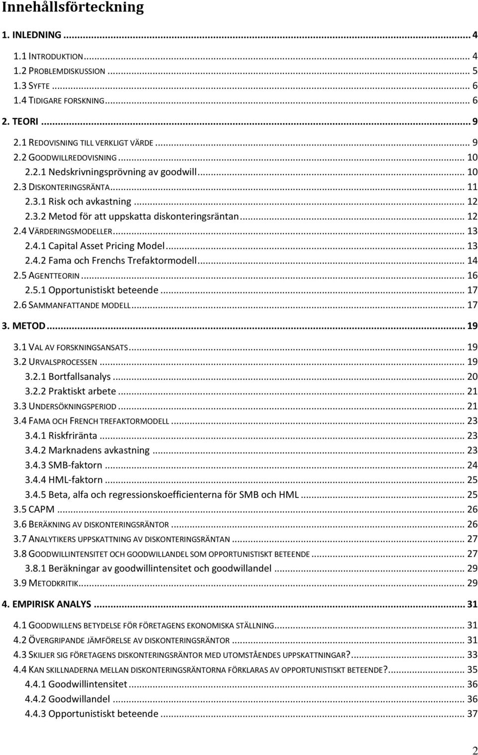 4.1 Capital Asset Pricing Model... 13 2.4.2 Fama och Frenchs Trefaktormodell... 14 2.5 AGENTTEORIN... 16 2.5.1 Opportunistiskt beteende... 17 2.6 SAMMANFATTANDE MODELL... 17 3. METOD... 19 3.