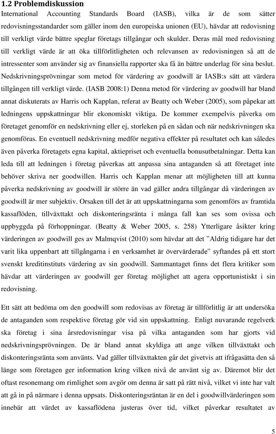 Deras mål med redovisning till verkligt värde är att öka tillförlitligheten och relevansen av redovisningen så att de intressenter som använder sig av finansiella rapporter ska få än bättre underlag