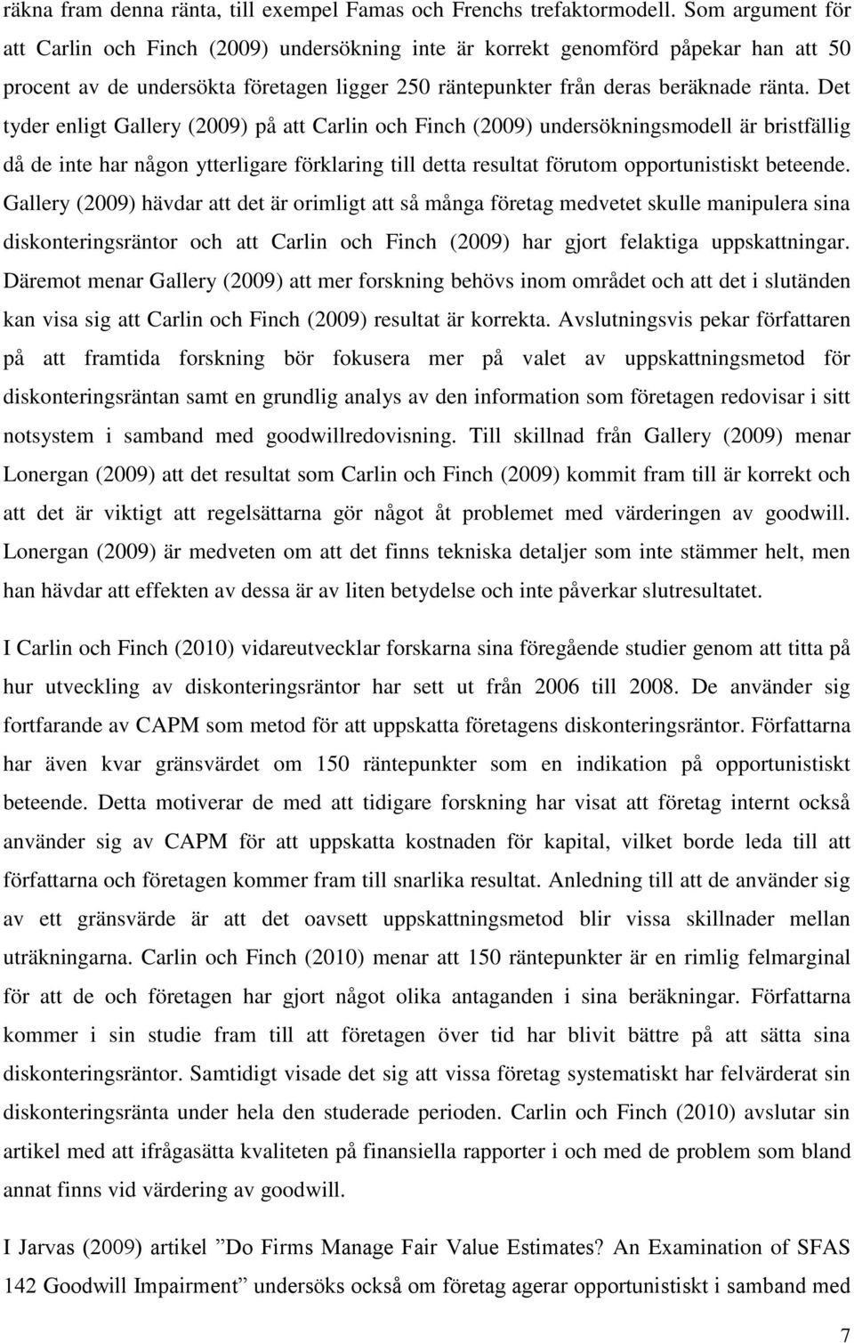 Det tyder enligt Gallery (2009) på att Carlin och Finch (2009) undersökningsmodell är bristfällig då de inte har någon ytterligare förklaring till detta resultat förutom opportunistiskt beteende.