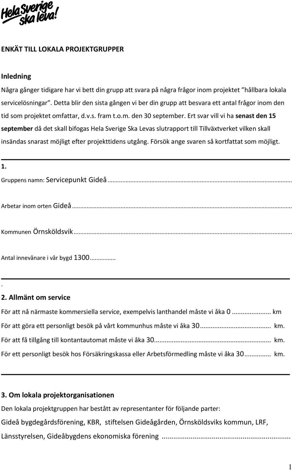 Ert svar vill vi ha senast den 15 september då det skall bifogas Hela Sverige Ska Levas slutrapport till Tillväxtverket vilken skall insändas snarast möjligt efter projekttidens utgång.