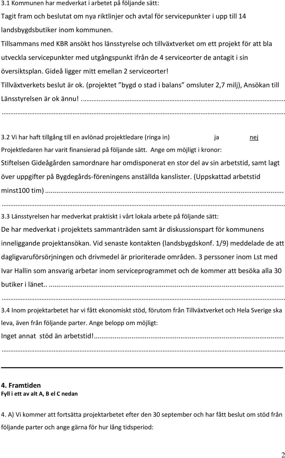 Gideå ligger mitt emellan 2 serviceorter! Tillväxtverkets beslut är ok. (projektet bygd o stad i balans omsluter 2,7 milj), Ansökan till Länsstyrelsen är ok ännu!... 3.