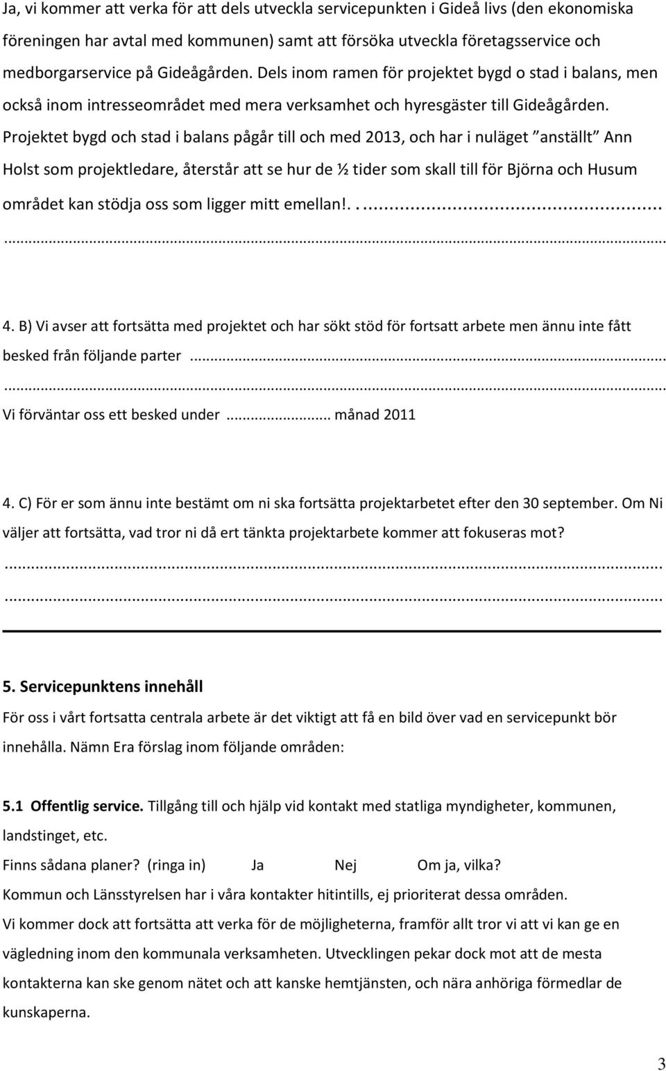 Projektet bygd och stad i balans pågår till och med 2013, och har i nuläget anställt Ann Holst som projektledare, återstår att se hur de ½ tider som skall till för Björna och Husum området kan stödja