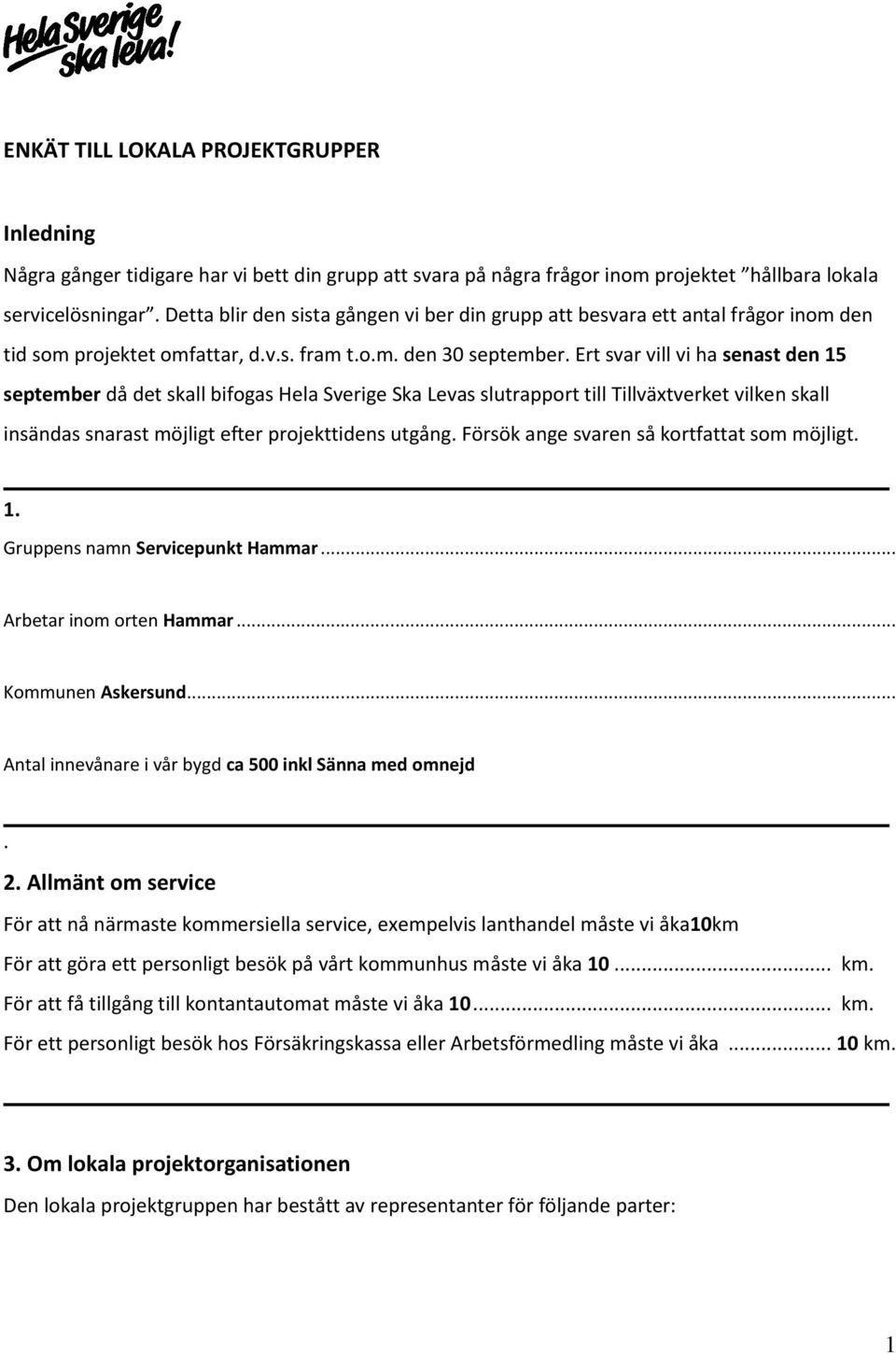 Ert svar vill vi ha senast den 15 september då det skall bifogas Hela Sverige Ska Levas slutrapport till Tillväxtverket vilken skall insändas snarast möjligt efter projekttidens utgång.