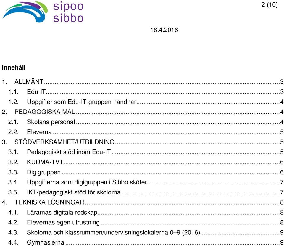 .. 7 3.5. IKT-pedagogiskt stöd för skolorna... 7 4. TEKNISKA LÖSNINGAR... 8 4.1. Lärarnas digitala redskap... 8 4.2.