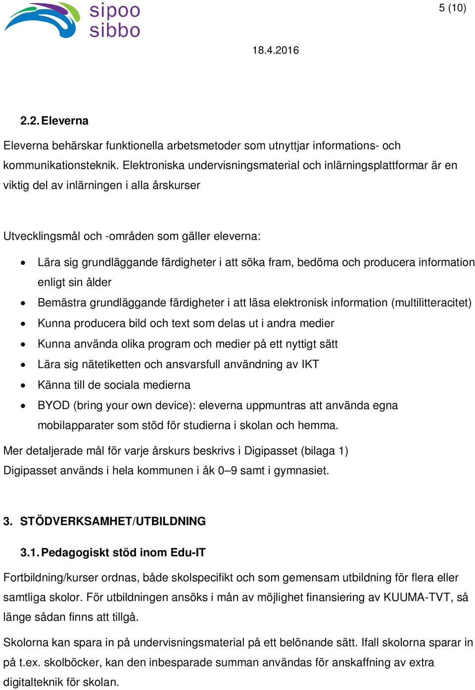 söka fram, bedöma och producera information enligt sin ålder Bemästra grundläggande färdigheter i att läsa elektronisk information (multilitteracitet) Kunna producera bild och text som delas ut i