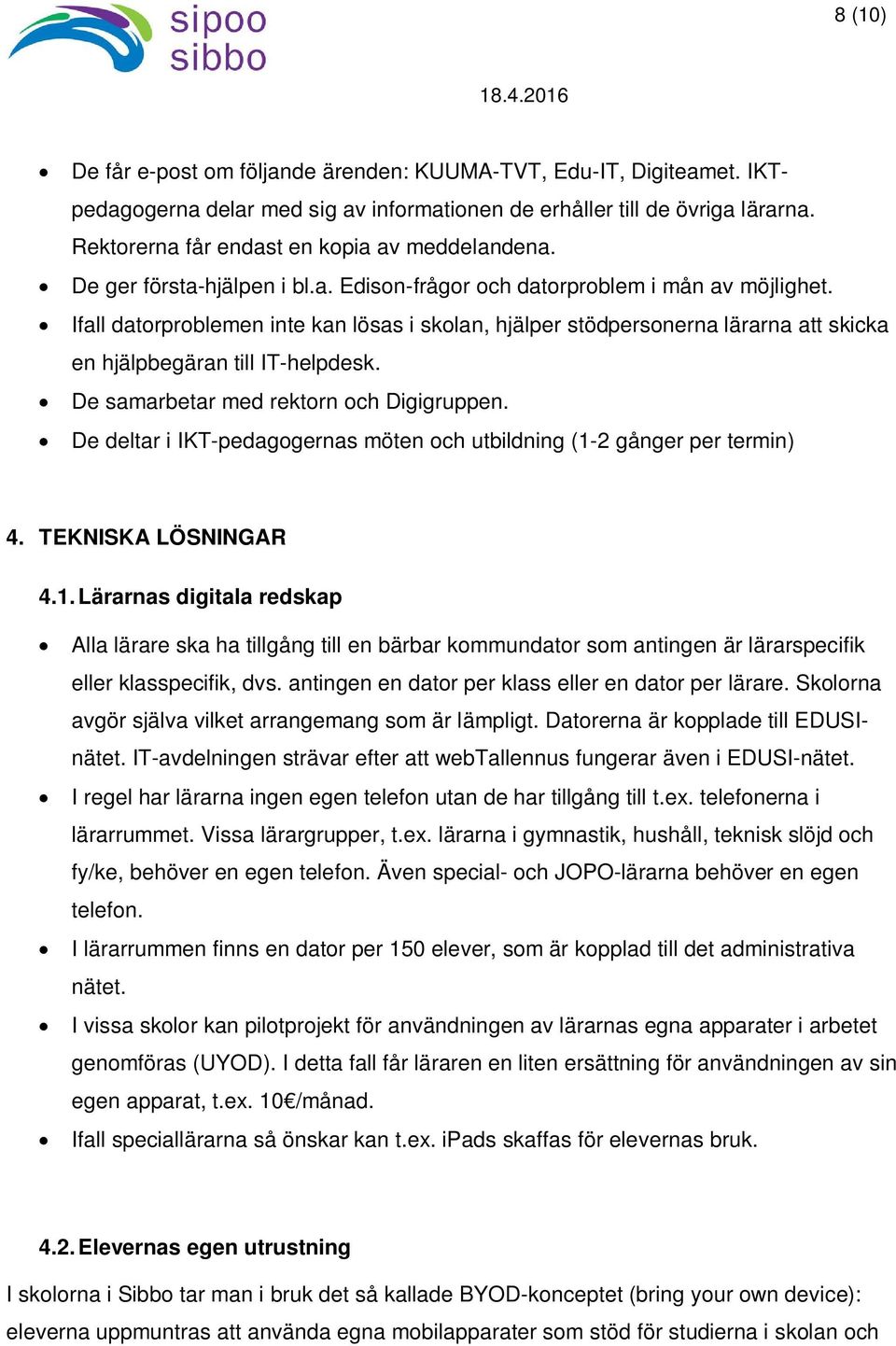 Ifall datorproblemen inte kan lösas i skolan, hjälper stödpersonerna lärarna att skicka en hjälpbegäran till IT-helpdesk. De samarbetar med rektorn och Digigruppen.