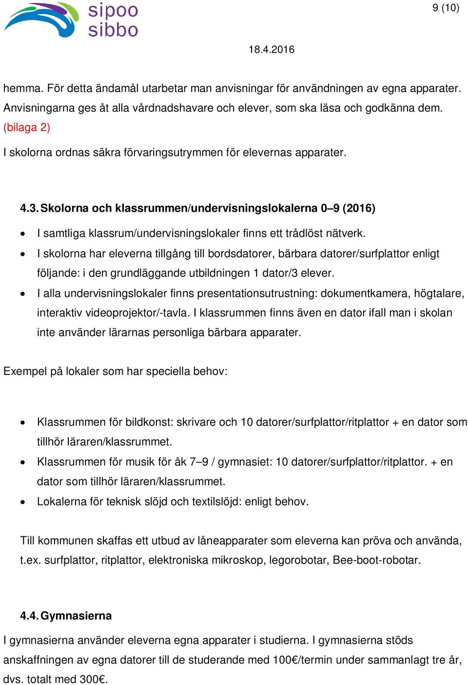 Skolorna och klassrummen/undervisningslokalerna 0 9 (2016) I samtliga klassrum/undervisningslokaler finns ett trådlöst nätverk.