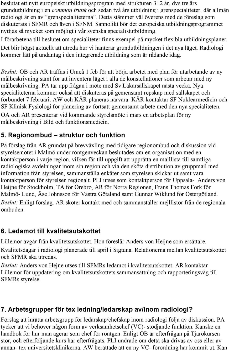 Sannolikt bör det europeiska utbildningsprogrammet nyttjas så mycket som möjligt i vår svenska specialistutbildning.