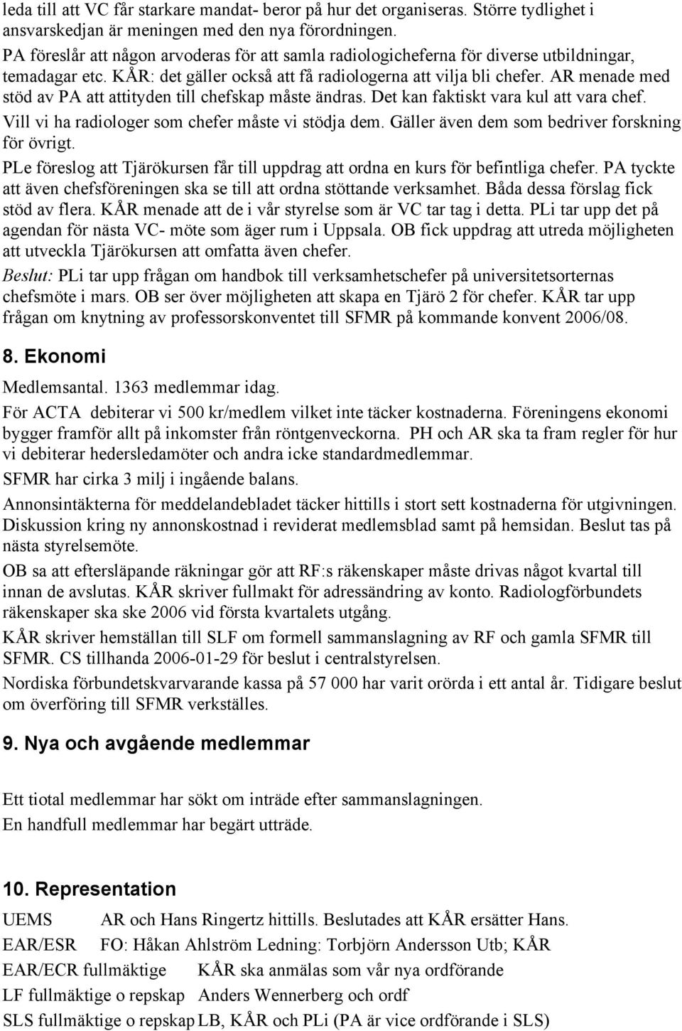 AR menade med stöd av PA att attityden till chefskap måste ändras. Det kan faktiskt vara kul att vara chef. Vill vi ha radiologer som chefer måste vi stödja dem.