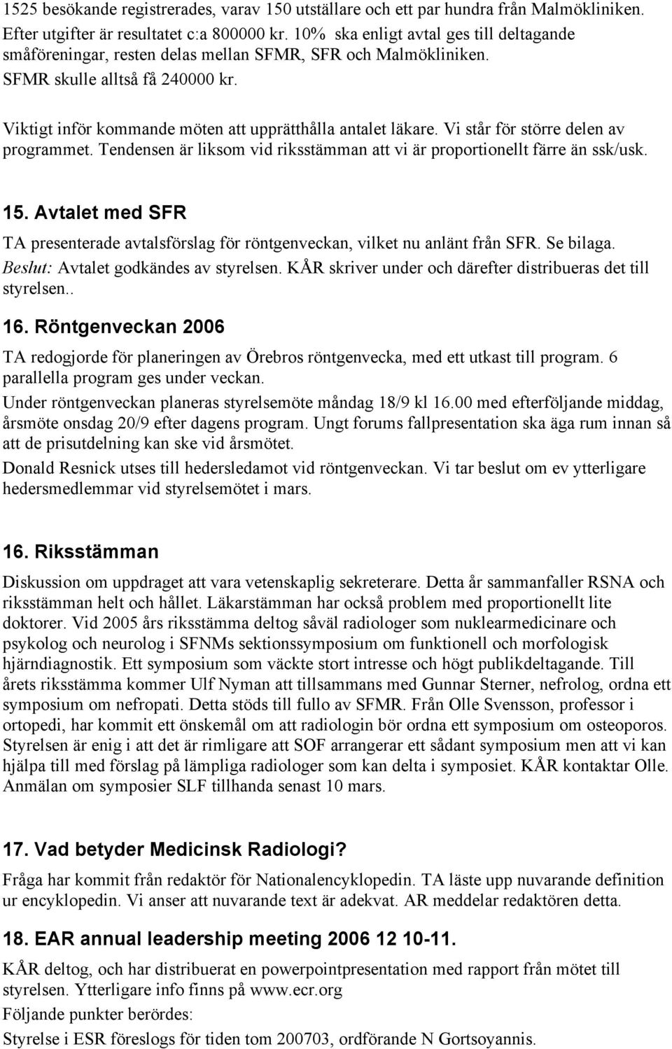 Vi står för större delen av programmet. Tendensen är liksom vid riksstämman att vi är proportionellt färre än ssk/usk. 15.