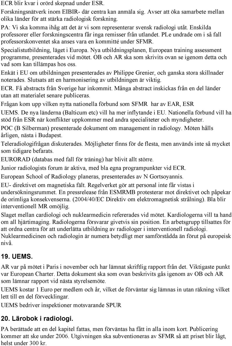 PLe undrade om i så fall professorskonventet ska anses vara en kommitté under SFMR. Specialistutbildning, läget i Europa.