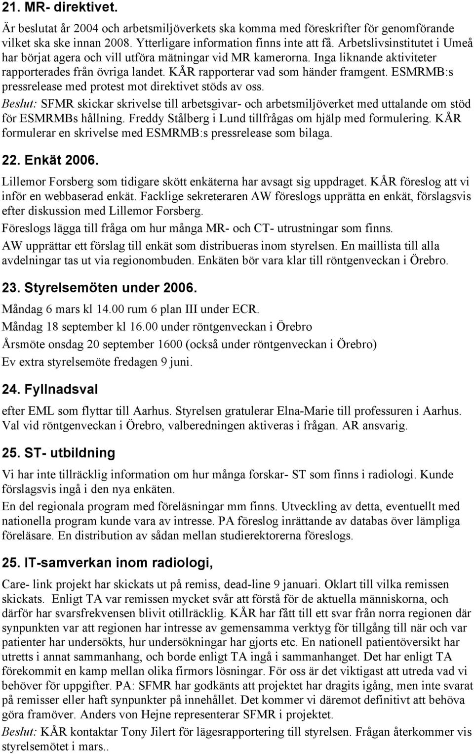 ESMRMB:s pressrelease med protest mot direktivet stöds av oss. Beslut: SFMR skickar skrivelse till arbetsgivar- och arbetsmiljöverket med uttalande om stöd för ESMRMBs hållning.