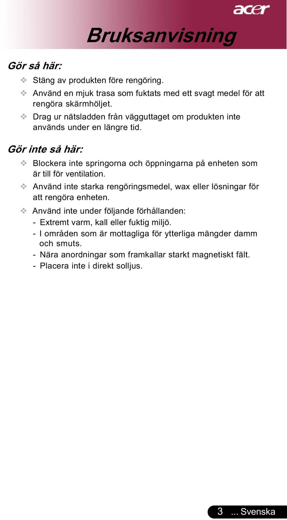 Gör inte så här: Blockera inte springorna och öppningarna på enheten som är till för ventilation.