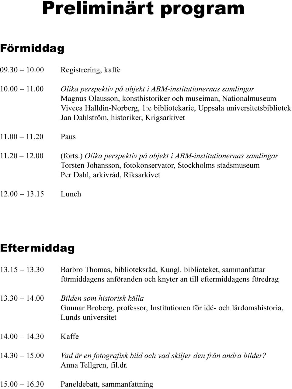 universitetsbibliotek Jan Dahlström, historiker, Krigsarkivet 11.00 11.20 Paus 11.20 12.00 (forts.