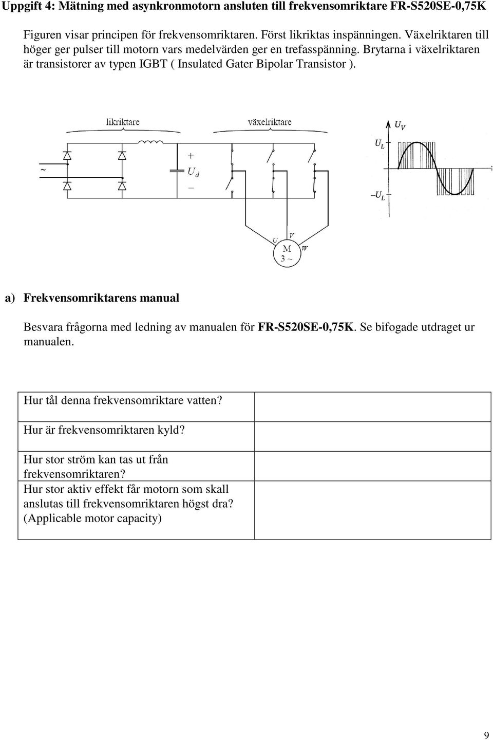 Brytarna i växelriktaren är transistorer av typen IGBT ( Insulated Gater Bipolar Transistor ).