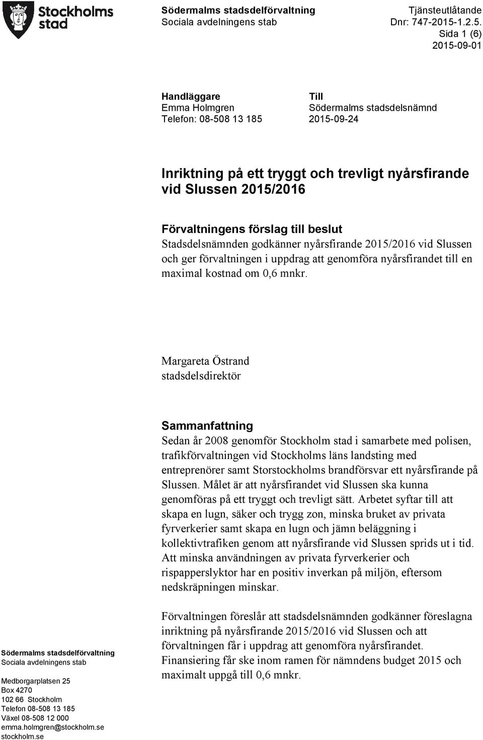 Sida 1 (6) 2015-09-01 Handläggare Emma Holmgren Telefon: 08-508 13 185 Till Södermalms stadsdelsnämnd 2015-09-24 Inriktning på ett tryggt och trevligt nyårsfirande vid Slussen 2015/2016