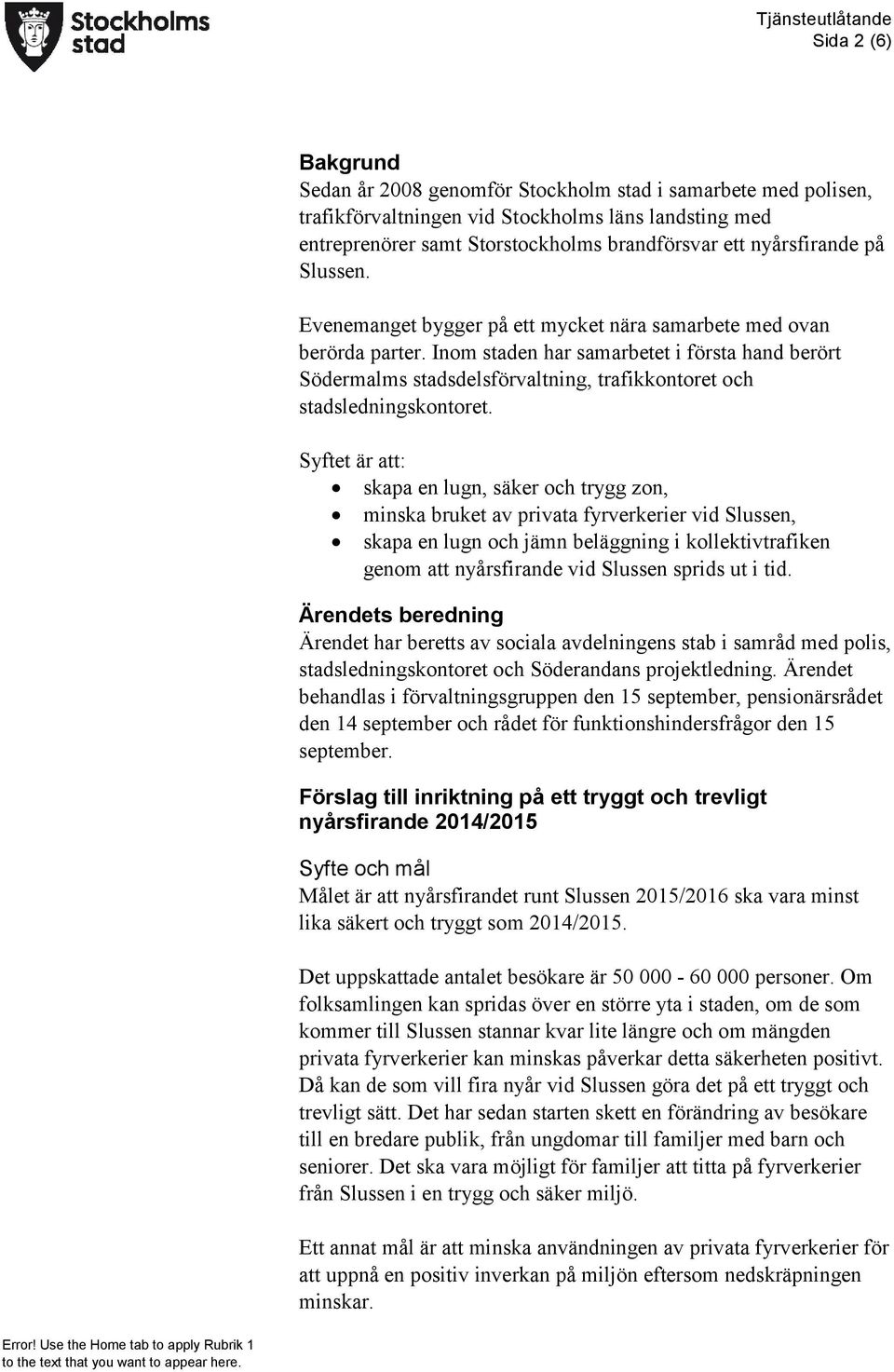 Inom staden har samarbetet i första hand berört Södermalms stadsdelsförvaltning, trafikkontoret och stadsledningskontoret.